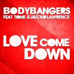 Love Come Down (feat. TomE & Jaicko Lawrence) - EP by Bodybangers album reviews, ratings, credits