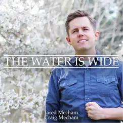 The Water Is Wide (feat. Craig Mecham) - Single by Jared Mecham album reviews, ratings, credits