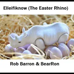 Elleifiknow (The Easter Rhino) - Single by Rob Barron & BearRon album reviews, ratings, credits
