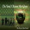 (To You) I Raise My Glass - Single album lyrics, reviews, download