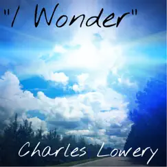 I Wonder - Single by Charles Lowery album reviews, ratings, credits