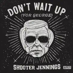 Don't Wait Up (For George) - EP by Shooter Jennings album reviews, ratings, credits