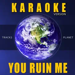 You Ruin Me (Karaoke Version) Song Lyrics