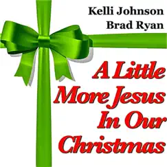 A Little More Jesus (In Our Christmas) - Single by Kelli Johnson & Brad Ryan album reviews, ratings, credits