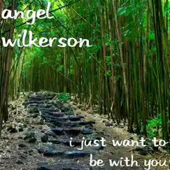 I Just Want to Be With You - Single by Angel Wilkerson & Patti Sebaugh album reviews, ratings, credits