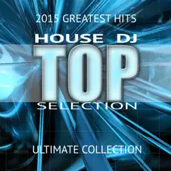 House DJ Top Selection 2015 Greatest Hits (Ultimate Collection) by Various Artists album reviews, ratings, credits