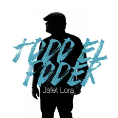Todo El Poder - Single by Jafet Lora album reviews, ratings, credits