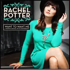 Want to Want Me / I Wanna Dance With Somebody - Single by Rachel Potter album reviews, ratings, credits