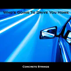 Who's Going to Drive You Home - Single by Concrete Strings album reviews, ratings, credits