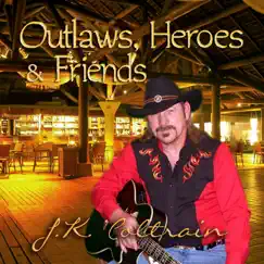 Outlaws, Heroes & Friends by J.K. Coltrain album reviews, ratings, credits