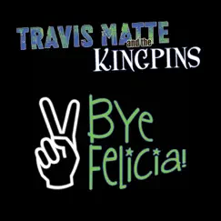 Bye Felicia - Single by Travis Matte and the Kingpins album reviews, ratings, credits