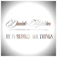 He Is Before All Things - Single by Danielle Hutchins album reviews, ratings, credits