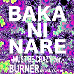 Baka Ni Nare (Must Be Crazy Ver.) - Single by BURNER album reviews, ratings, credits