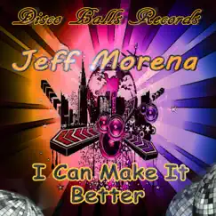 I Can Make It Better (Disco On XTC Mix) - Single by Jeff Morena album reviews, ratings, credits