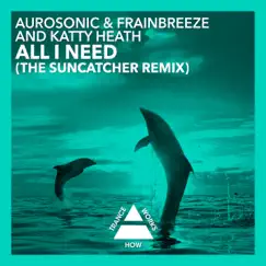 All I Need (The Suncatcher Remix) - Single by Aurosonic, Frainbreeze & Katty Heath album reviews, ratings, credits