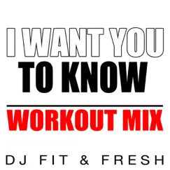 I Want You to Know (Workout Mix) - Single by DJ Fit & Fresh album reviews, ratings, credits