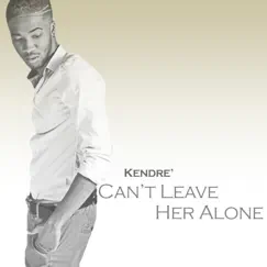 Can't Leave Her Alone - Single by Kendre album reviews, ratings, credits