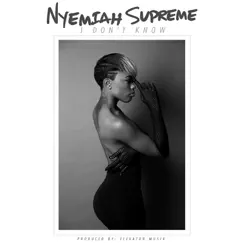 I Don't Know - Single by Nyemiah Supreme album reviews, ratings, credits
