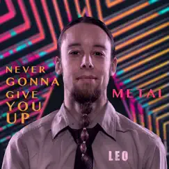 Never Gonna Give You Up (Metal Cover) - Single by Leo album reviews, ratings, credits