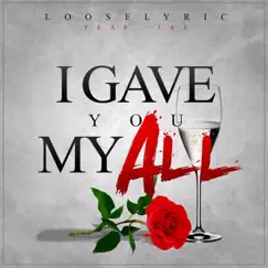 I Gave You My All (feat. Jaz) - Single by Looselyric album reviews, ratings, credits