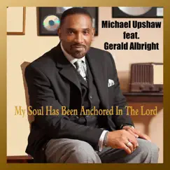 My Soul Has Been Anchored in the Lord (feat. Gerald Albright) - Single by Michael Upshaw album reviews, ratings, credits