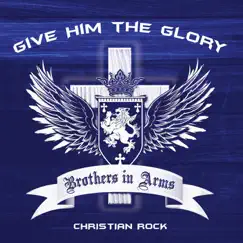 Give Him the Glory by Brothers in Arms Christian Rock album reviews, ratings, credits