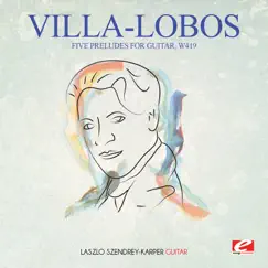 Villa-Lobos: Five Preludes for Guitar, W419 (Remastered) - EP by Szendrey-Karper László album reviews, ratings, credits