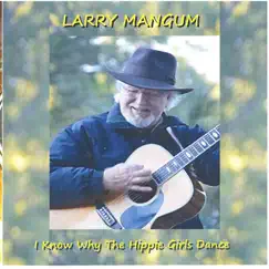 I Know Why the Hippie Girls Dance by Larry Mangum album reviews, ratings, credits