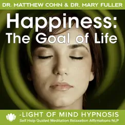 Happiness: The Goal of Life - Light of Mind Hypnosis Self Help Guided Meditation Relaxation Affirmations NLP by Dr. Matthew Cohn & Dr. Mary Fuller album reviews, ratings, credits