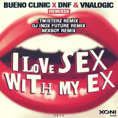 I Love Sex With My Ex (Remixes) [Bueno Clinic vs. DNF vs. Vnalogic] - Single by Bueno Clinic, DNF & Vnalogic album reviews, ratings, credits