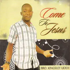 Come to Jesus - EP by Bro. Kingsley Udeh album reviews, ratings, credits