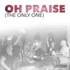 Oh Praise (The Only One) - Single album lyrics, reviews, download
