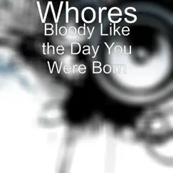 Bloody Like the Day You Were Born - Single by Whores. album reviews, ratings, credits