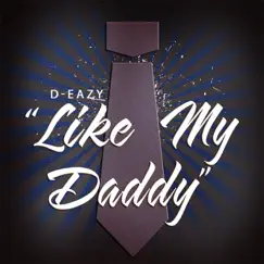 Like My Daddy - Single by D-Eazy album reviews, ratings, credits