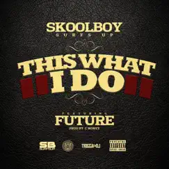 This What I Do (feat. Future) - Single by SkoolBoy SurfsUp album reviews, ratings, credits