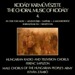 The Choral Music of Kodály, Vol. 4 by Hungarian Radio and Television Chorus, Ferenc Sapszon, Male Chorus of the Hungarian People's Army & István Zámbó album reviews, ratings, credits