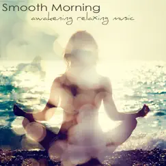 Smooth Morning, Awakening Relaxing Music – Easy Listening Soft Music and Energy Healing Instrumental Songs for Your Relaxation & Mind Body Connection by Meditation Zen album reviews, ratings, credits