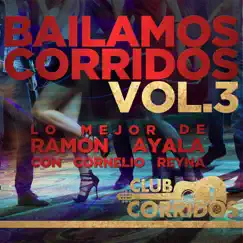 Club Corridos: Bailamos Corridos, Vol.3: Lo Mejor de Ramón Ayala Con Cornelio Reyna by Ramón Ayala & Cornelio Reyna album reviews, ratings, credits