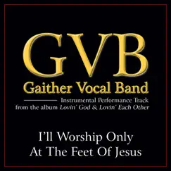 I'll Worship Only At the Feet of Jesus (Performance Tracks) - EP by Gaither Vocal Band album reviews, ratings, credits