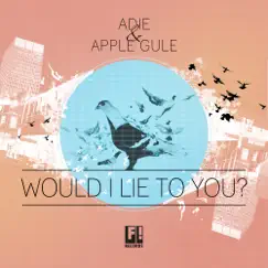 Would I Lie to You (Club Edit) [with Apple Gule] Song Lyrics