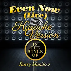 Even Now (Live) [In the Style of Barry Manilow] [Karaoke Version] Song Lyrics