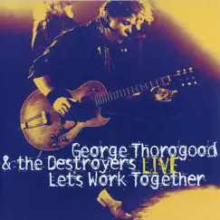 Let's Work Together - George Thorogood & The Destroyers Live (Live) by George Thorogood & The Destroyers album reviews, ratings, credits