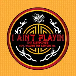 I Ain't Playin (feat. FlyGirl Tee & Imagine This) - Single by The Sleepover album reviews, ratings, credits