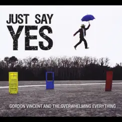 Just Say Yes by Gordon Vincent & the Overwhelming Everything album reviews, ratings, credits