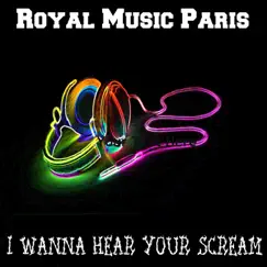 I Wanna Hear Your Scream - Single by Royal Music Paris album reviews, ratings, credits