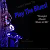 Learn How to Play the Blues! (Straight Ahead Blues in Bb) [for Alto Saxophone Players] - Single album lyrics, reviews, download