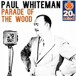 Parade of the Wood (Remastered) - Single by Paul Whiteman album reviews, ratings, credits