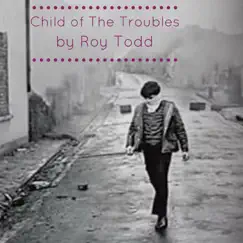 Child of the Troubles - Single by Roy Todd album reviews, ratings, credits