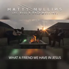 What a Friend We Have in Jesus (feat. Bill & Nate Mullins) - Single by Matty Mullins album reviews, ratings, credits