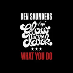 What You Do - Single by Ben Saunders & GLOWINTHEDARK album reviews, ratings, credits